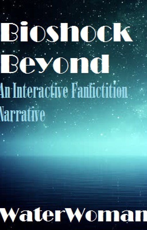 Bioshock Beyond: an Interactive Bioshock Fanfiction Piece by WaterWoman12996