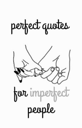 perfect quotes for imperfect people by -NoBodyIsPerfect