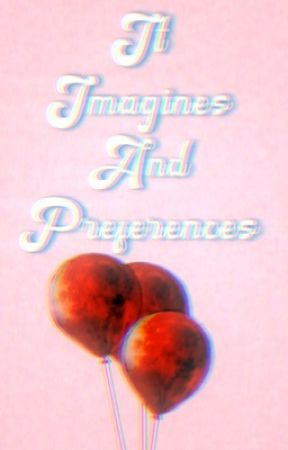 It Imagines and Preferences by sweetcelestes