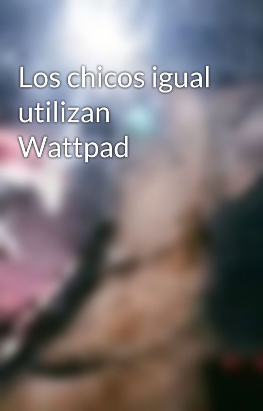 Los chicos igual utilizan Wattpad  by Alexelshileno