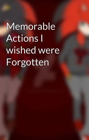 Memorable Actions I wished were Forgotten by Darkness_exe