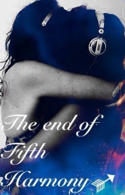 The End of Fifth Harmony (Camren Fan Fiction) *COMPLETED* cover