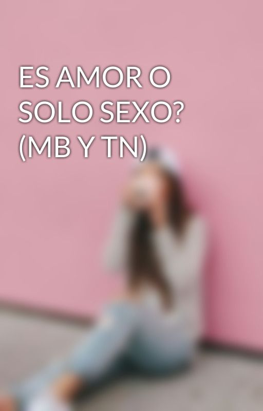 ES AMOR O SOLO SEXO? (MB Y TN) by FtimaGallegos2