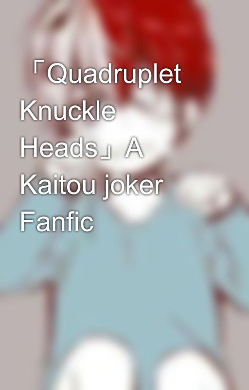 「Quadruplet Knuckle Heads」A Kaitou joker Fanfic by iDestructiveLuckster