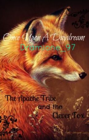 Once Upon A Daydream - The Apache Tribe and the Clever Fox by Dramione_97