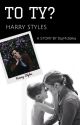 To Ty? /Harry Styles by DajMiZelka