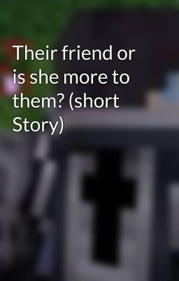 Their friend or is she more to them? (short Story) cover