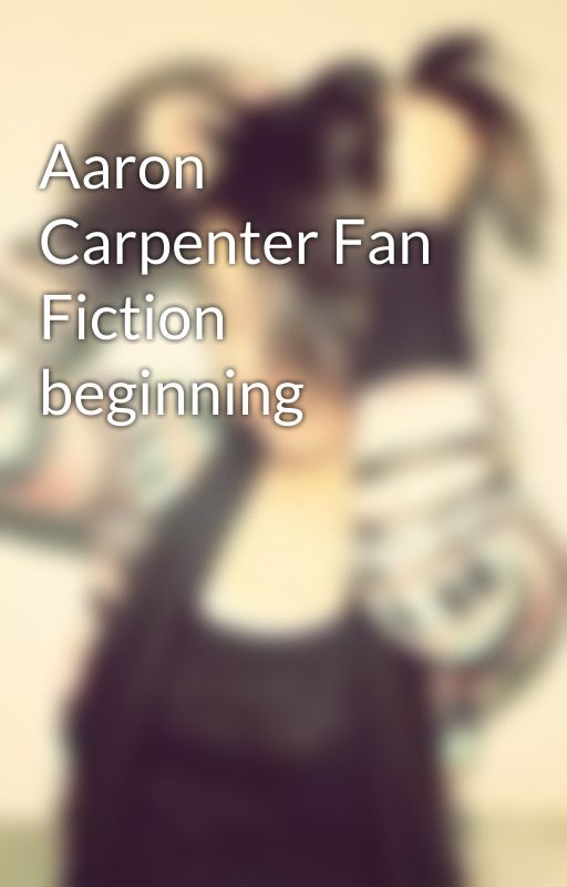 Aaron Carpenter Fan Fiction beginning by BriJDan