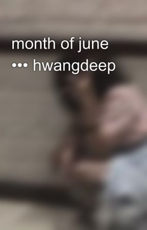 month of june ••• hwangdeep by -y0ot1n