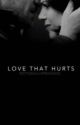 LOVE THAT HURTS by ChloeGraceRogers