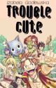 Trouble cute(fairy tail high)✔ by Izzy_Gold