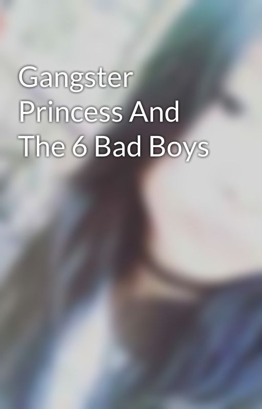 Gangster Princess And The 6 Bad Boys by Zeingizibe