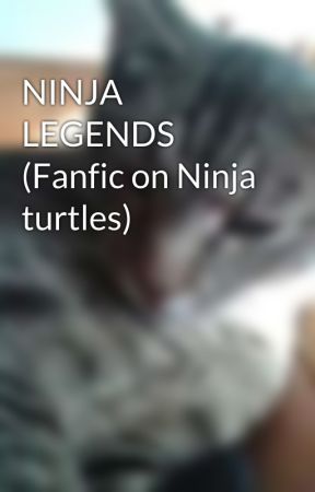 NINJA LEGENDS (Fanfic on Ninja turtles) by ClawJin