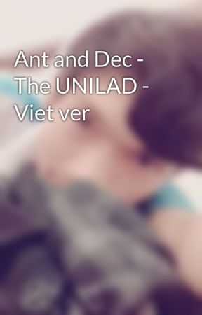 Ant and Dec - The UNILAD - Viet ver by SuneoPhm