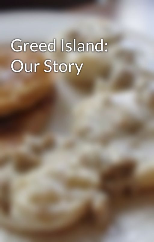 Greed Island: Our Story by BiscuitsAndBreakfast