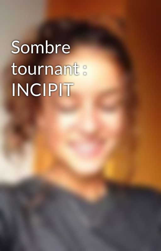 Sombre tournant : INCIPIT by chchadrx