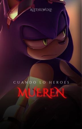 Cuando Los Héroes Mueren©.[Universo Sonic] by AliTheWOLF