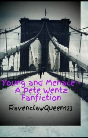 Young And Menace - A Pete Wentz Fanfiction by RavenclawQueen123