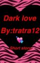 Dark Love {Completed} by brandaddi-