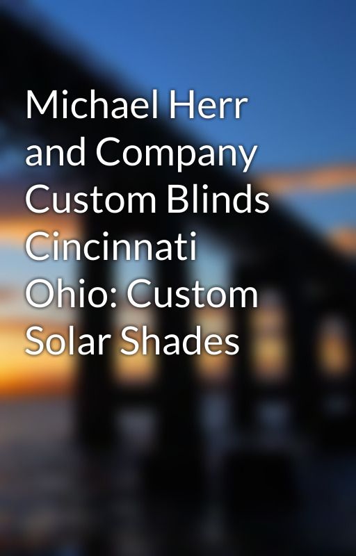 Michael Herr and Company Custom Blinds Cincinnati Ohio: Custom Solar Shades by allisonhulles