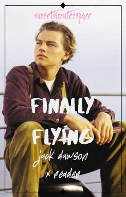 Finally Flying • Jack Dawson x Reader - Titanic cover