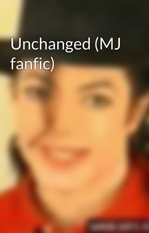 Unchanged (MJ fanfic) by mjj777_1958