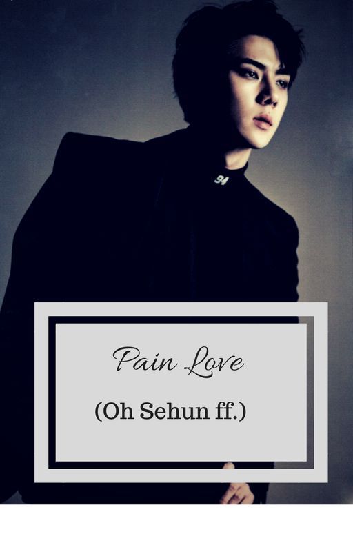 Pain Love (Oh Sehun ff.) by Keii_Channy