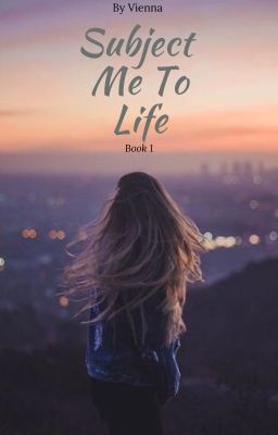 Subject Me To Life [Book One] ✔️ *EDITING* cover