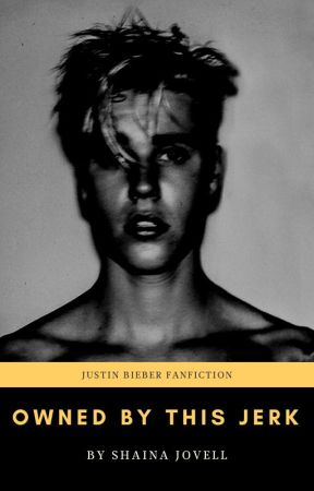 OWNED BY THIS JERK (Justin Bieber FanFiction) by shainajovell