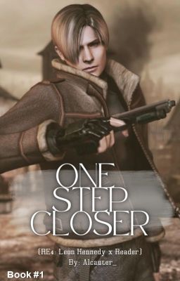 One Step Closer (RE4: Leon Kennedy x Reader) [Book#1] [COMPLETE] cover