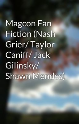 Magcon Fan Fiction (Nash Grier/ Taylor Caniff/ Jack Gilinsky/ Shawn Mendes) cover