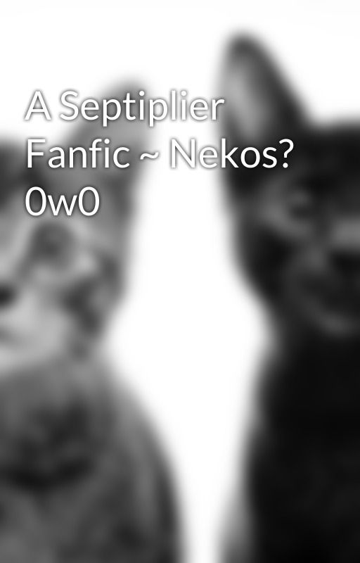 A Septiplier Fanfic ~ Nekos? 0w0 by I_Ship_Gay_Ships_0-0