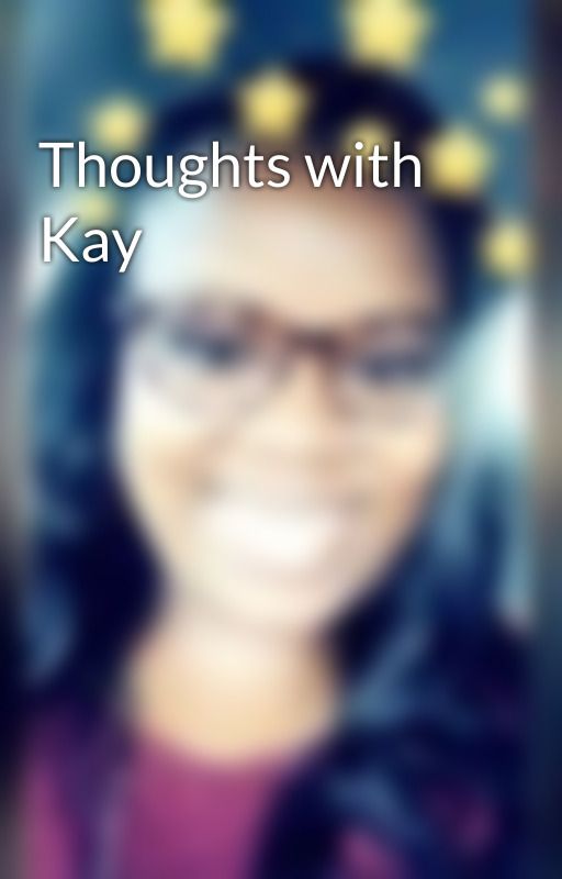 Thoughts with Kay by TheRealKGuzman