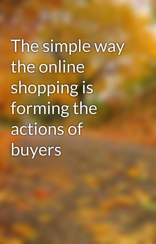 The simple way the online shopping is forming the actions of buyers by pipe2pig