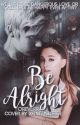 Be Alright • Jariana Fanfiction  by jarianaisdead