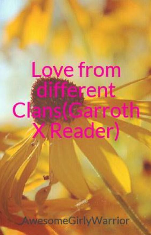 Love from different Clans(Garroth X Reader) (Completed!) by AwesomeGirlyWarrior