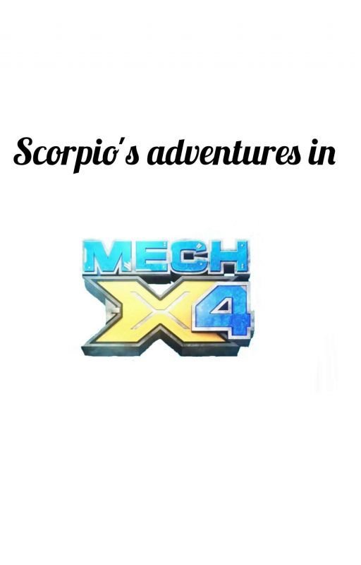 Scorpio's Adventures in Mech-x4  by xXScorpio_NationxX