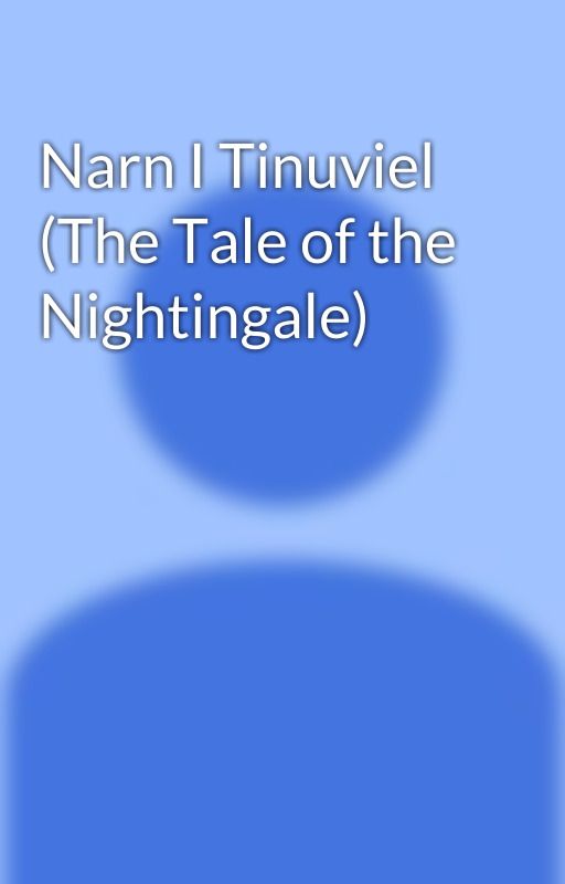 Narn I Tinuviel (The Tale of the Nightingale) by SamPettus