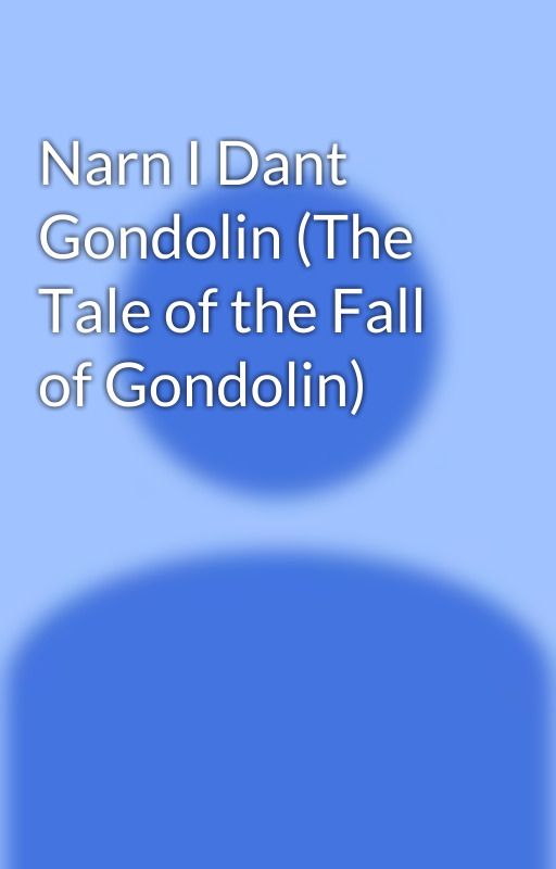 Narn I Dant Gondolin (The Tale of the Fall of Gondolin) by SamPettus