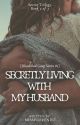 BGS #1: Secretly Living with My Husband (Book 2 of 3) by Missflorendo