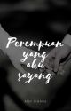 PEREMPUAN YANG AKU SAYANG (COMPLETE) by AisyRihana