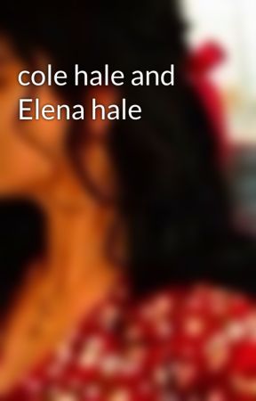 cole hale and Elena hale by yasmin7998