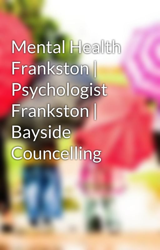 Mental Health Frankston | Psychologist Frankston | Bayside Councelling by baysidecounselling