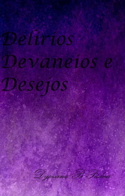 Delírios, Devaneios e Desejos by Dyovanapadua