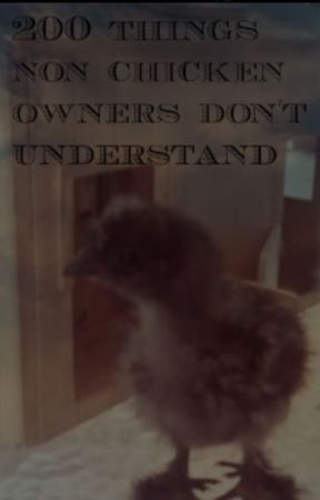 200 things non chicken owners don't  understand by Ilovemychickens