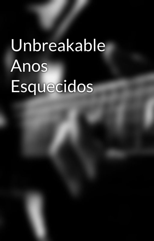 Unbreakable Anos Esquecidos by ladysub0