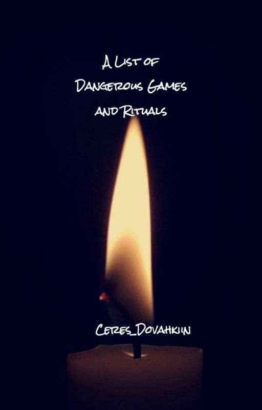 A List of Dangerous Games and Rituals by Ceres_Dovahkiin