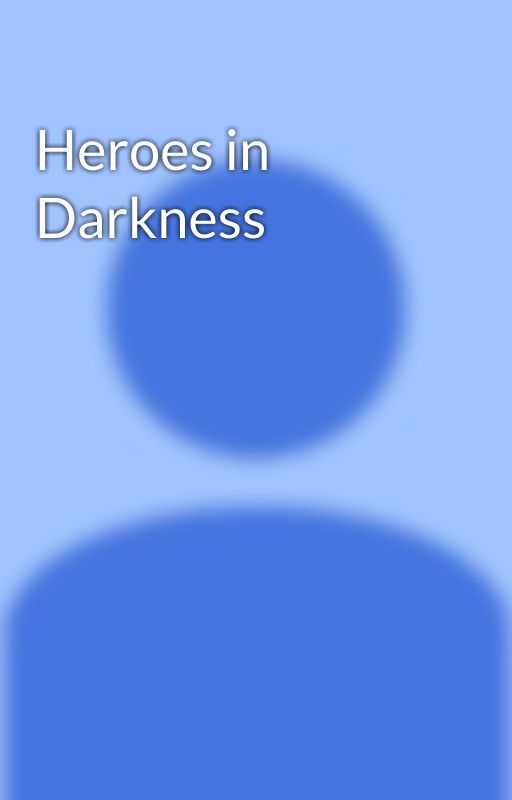 Heroes in Darkness by HunterTheDragon