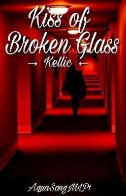 Kiss of Broken Glass || Kellic ✔ cover