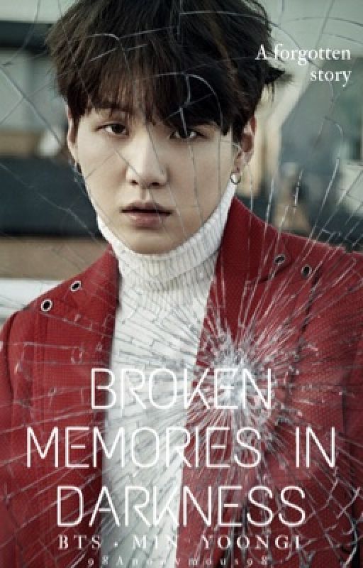 Broken Memories in Darkness || Min Yoongi ✔️ by 98Anonymous98